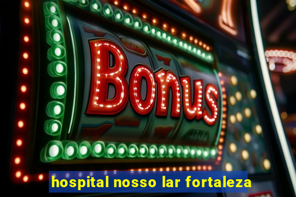 hospital nosso lar fortaleza